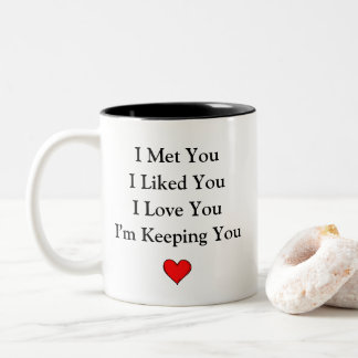 Tasse 2 Couleurs I Met You I Liked You I Love You I'm Keeping You