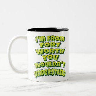Tasse 2 Couleurs I'm From Fort Worth You Wouldn't Understand