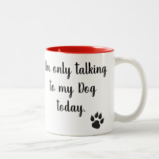 Tasse 2 Couleurs Je parle seulement à mon chien attaque aujourd'hui