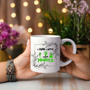 Tasse 2 Couleurs Je Pense Que J'Ai Besoin De Plus De Plantes