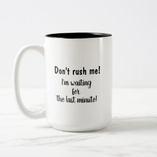 Tasse 2 Couleurs Ne me pressez pas ! J'attends la dernière minute !