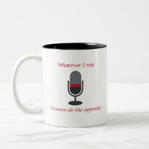 Tasse 2 Couleurs "Quoi que je dise, les femmes font le contraire" M