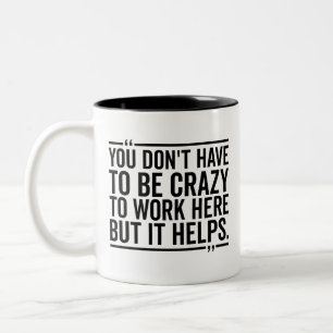 Tasse 2 Couleurs Tu n'as pas besoin d'être fou pour travailler ici