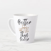 Tasse Better Latte Than Never - Tasse de café drôl