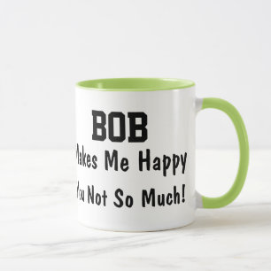 Tasse Bob Me Rend Heureux Vous Pas Tellement Cadeau Drôl