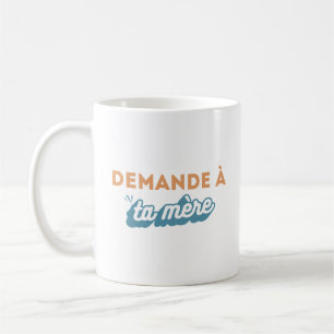 Tasse "Demande à ta mère"