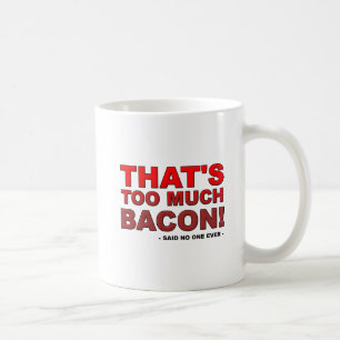 Tasse Drôle Trop de Bacon