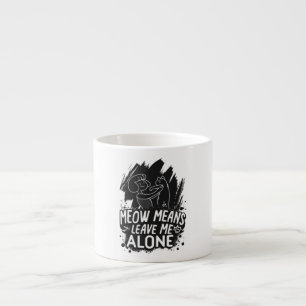Tasse Expresso Moyens Meow Me Laisse Seul Citation De Chat Drôle