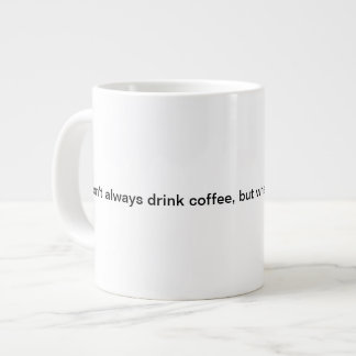 Tasse Géante Je ne bois pas toujours du café, mais quand je