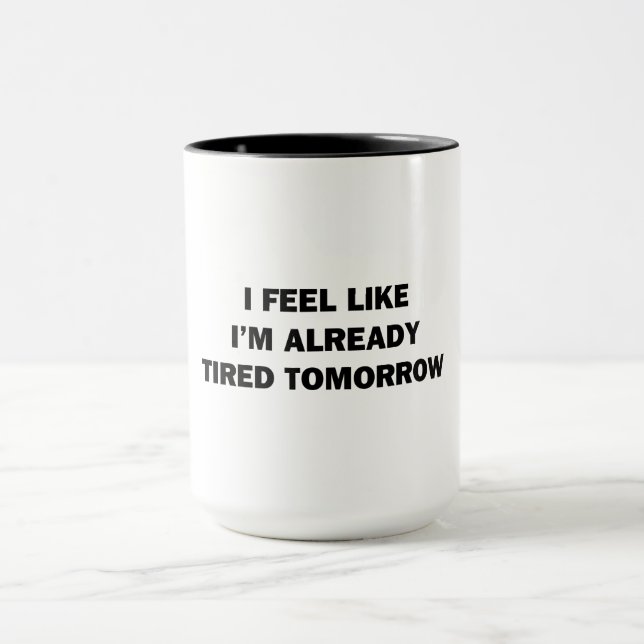 Tasse J'ai l'impression d'être déjà fatigué demain (Centre)