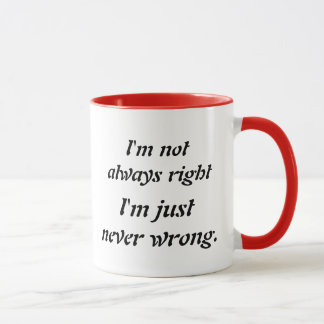 Tasse Je n'ai pas toujours raison, je n'ai juste jamais