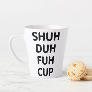 Tasse Latte Cadeaux sarcastiques, Coupe Shuh Duh Fuh