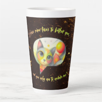 Tasse Latte I have nine lives to bother you, and you only one