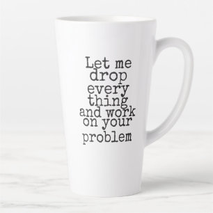 Tasse Latte Laissez-moi tout laisser tomber et travailler sur 