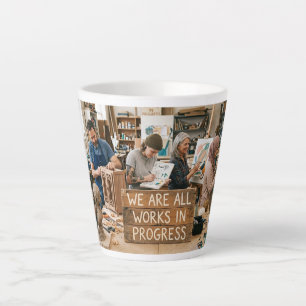Tasse Latte Nous sommes tous des œuvres en cours