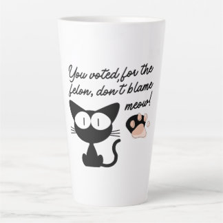 Tasse Latte Vous avez voté pour le Felon, ne blâmez pas Meow !