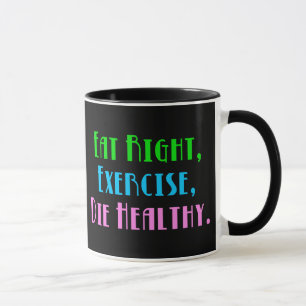 Tasse Mangez Sainement, Faites de l'Exercice, Mourez en 