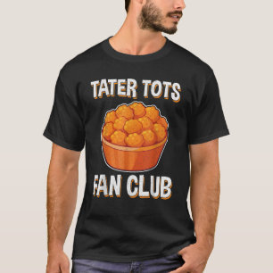 Tater Tots Fan Club Funny Potato Tater Tot Lover G T-Shirt