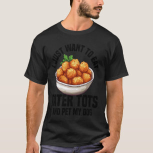 Tater Tots Fan Meal Tater Tot Maker Fresh Tater To T-Shirt