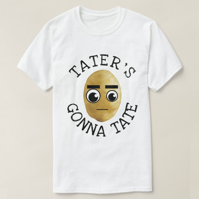 Tater's Gonna Tate T-Shirt (Design Front)