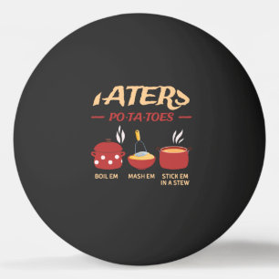 Taters Po-ta-toes Boil Em Mash Em Stick Em In A St Ping Pong Ball