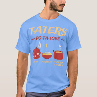 Taters Potatoes Boil Em Mash Em Stick Em In A Stew T-Shirt