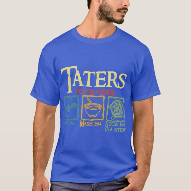 Taters Potatoes Boil Em Mash Em Stick Em In A Stew T-Shirt (Front)