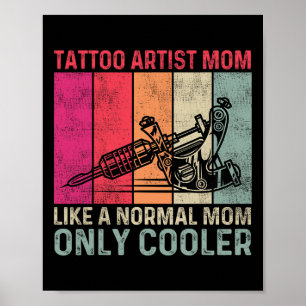Tattoo Artist Mom Like A Normal Mom Only Cooler Mo Poster