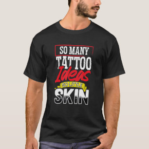 Tattoo Artist So Many Tattoo Ideas So Little Skin T-Shirt