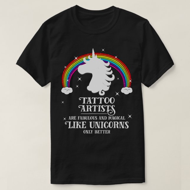 Tattoo Artists are Magical Like Unicorns Funny  Gi T-Shirt (Design Front)