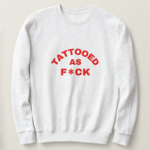 Tattooed as F*ck cool T-Shirt Sweatshirt