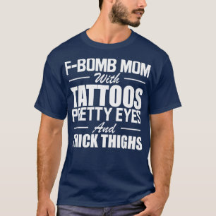 Tattooed Mom F Bomb mom with tattoos pretty eyes a T-Shirt