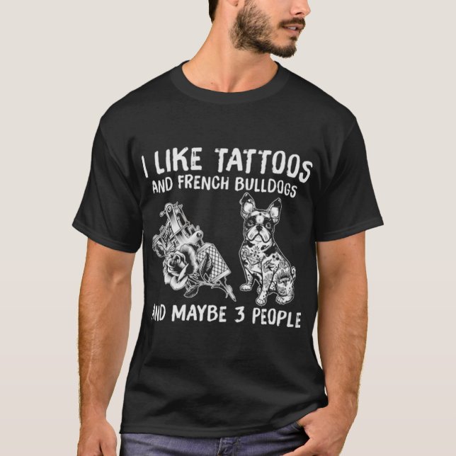 Tattoos And French Bulldogs T-Shirt (Front)