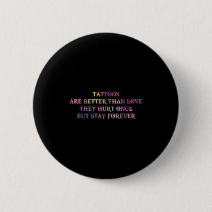 Tattoos Are Better Than Love They Hurt Once But St 2 Inch Round Button