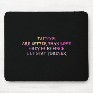 Tattoos Are Better Than Love They Hurt Once But St Mouse Pad