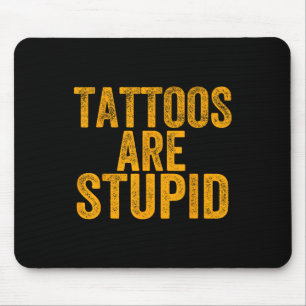 Tattoos Are Stupid Dont Like Tattoos Funny Tattooe Mouse Pad