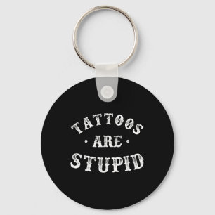 Tattoos Are Stupid Sarcastic Ink Addict Tattoo For Keychain