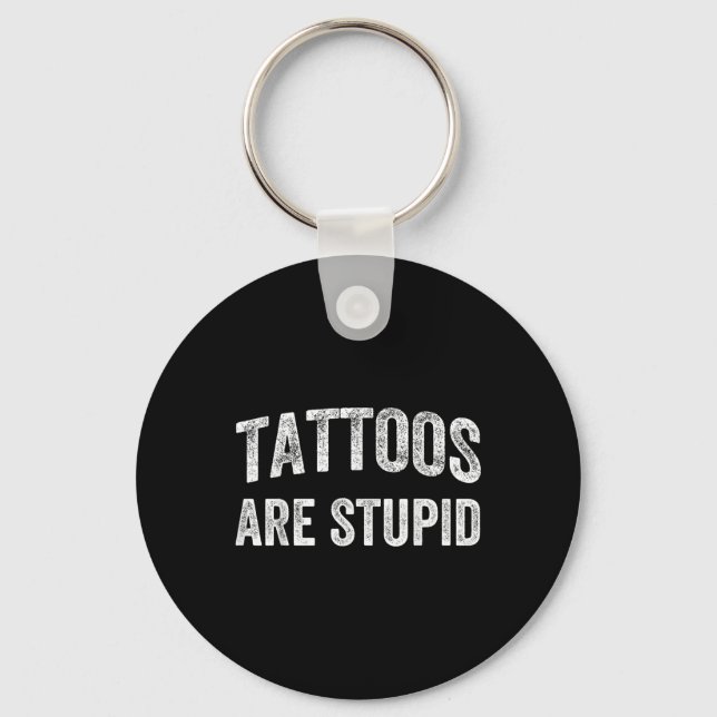 Tattoos Are Stupid Shirt Dont Like Tattoos Tattooe Keychain (Front)