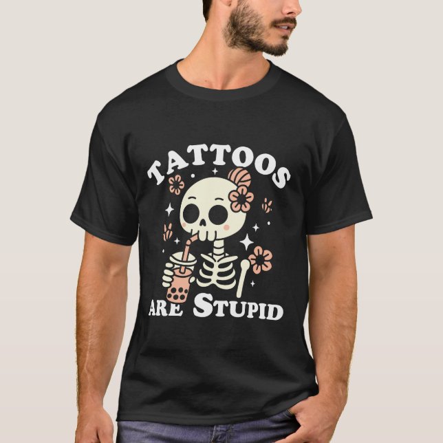 Tattoos Are Stupid T-Shirt (Front)