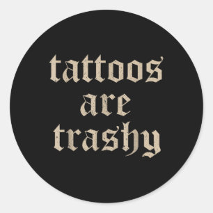 Tattoos Are Trashy Sarcasm Joke Tattoo Meme  Classic Round Sticker