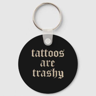 Tattoos Are Trashy Sarcasm Joke Tattoo Meme  Keychain