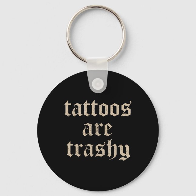 Tattoos Are Trashy Sarcasm Joke Tattoo Meme  Keychain (Front)