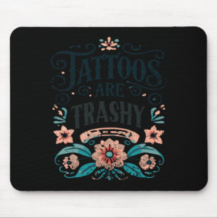 Tattoos Are Trashy Shirt Funny Tattoo Sarcastic Ga Mouse Pad