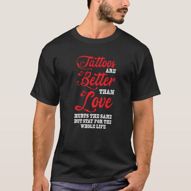 Tattoos Better Than Love Tattoo Studio Tattooed In T-Shirt (Front)