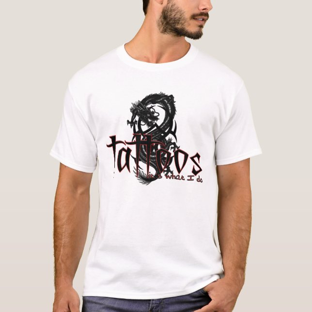 Tattoos...It's What I Do!! T-Shirt (Front)