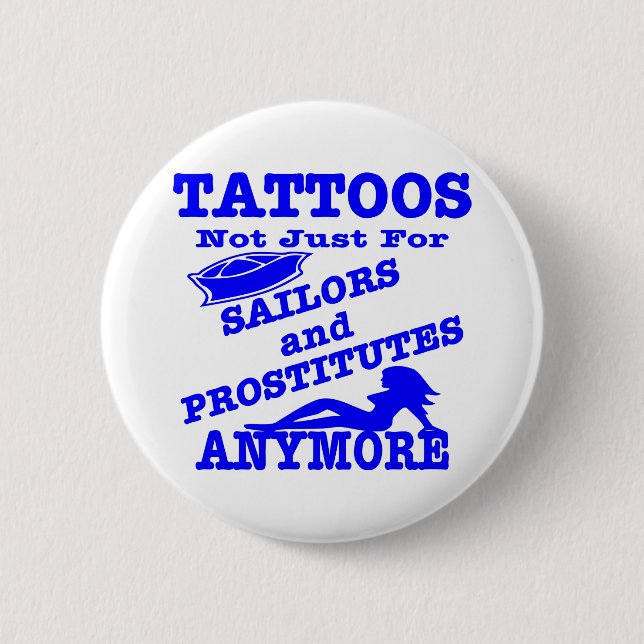 Tattoos Not Just For Sailors & Prostitutes Anymore 2 Inch Round Button (Front)