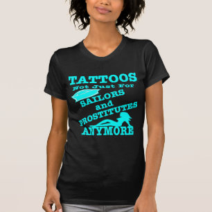 Tattoos Not Just For Sailors & Prostitutes Anymore T-Shirt