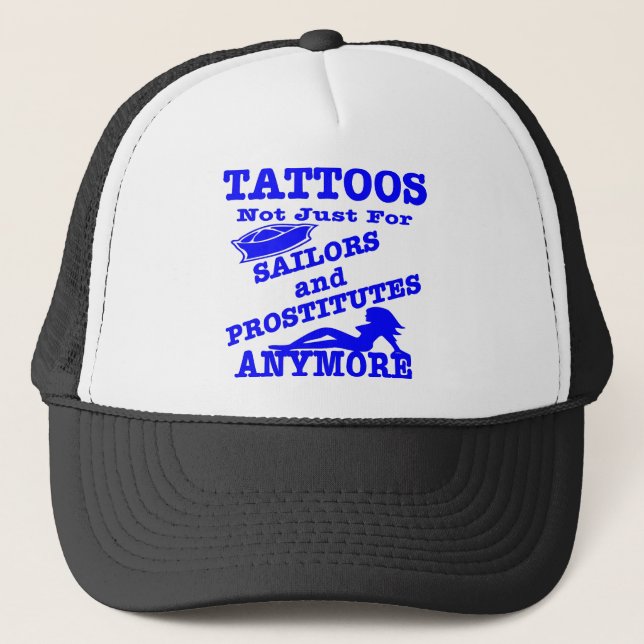 Tattoos Not Just For Sailors & Prostitutes Anymore Trucker Hat (Front)
