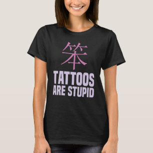 Tattoos Tattoos Are Stupid T-Shirt