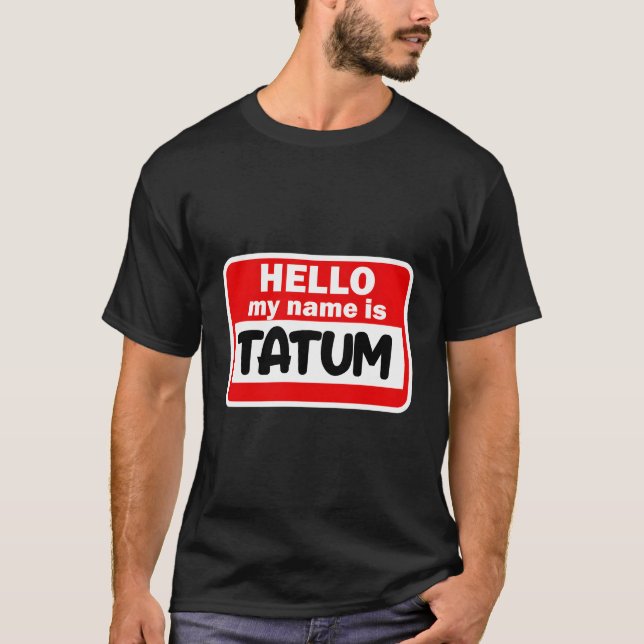 Tatum Hello Hi My Name Is Tshirt Name On Custom (Front)